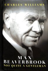 Max Beaverbrook: Not Quite A Gentleman hind ja info | Elulooraamatud, biograafiad, memuaarid | kaup24.ee