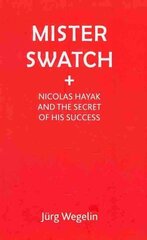 Mister Swatch: Nicolas Hayek and the Secret of Success цена и информация | Биографии, автобиогафии, мемуары | kaup24.ee