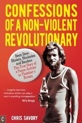 Confessions Of A Non-Violent Revolutionary: Bean Stew, Blisters, Blockades and Benders The True Story of a Peace Activist in Thatchers Britain цена и информация | Биографии, автобиогафии, мемуары | kaup24.ee