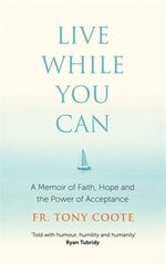 Live While You Can: A Memoir of Faith, Hope and the Power of Acceptance hind ja info | Elulooraamatud, biograafiad, memuaarid | kaup24.ee