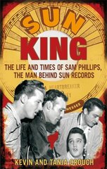 Sun King: The Life and Times of Sam Phillips, The Man Behind Sun Records цена и информация | Биографии, автобиогафии, мемуары | kaup24.ee