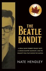 Beatle Bandit: A Serial Bank Robber's Deadly Heist, a Cross-Country Manhunt, and the Insanity Plea that Shook the Nation цена и информация | Биографии, автобиогафии, мемуары | kaup24.ee