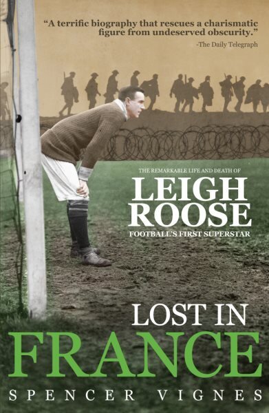 Lost in France: The Remarkable Life and Death of Leigh Roose, Football's First Superstar цена и информация | Elulooraamatud, biograafiad, memuaarid | kaup24.ee