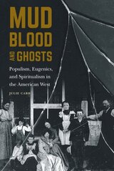 Mud, Blood, and Ghosts: Populism, Eugenics, and Spiritualism in the American West hind ja info | Elulooraamatud, biograafiad, memuaarid | kaup24.ee