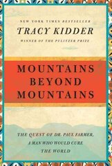 Mountains Beyond Mountains: The Quest of Dr. Paul Farmer, a Man Who Would Cure the World hind ja info | Elulooraamatud, biograafiad, memuaarid | kaup24.ee