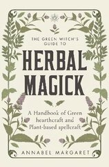 Green Witch's Guide to Herbal Magick: A Handbook of Green Hearthcraft and Plant-Based Spellcraft hind ja info | Eneseabiraamatud | kaup24.ee
