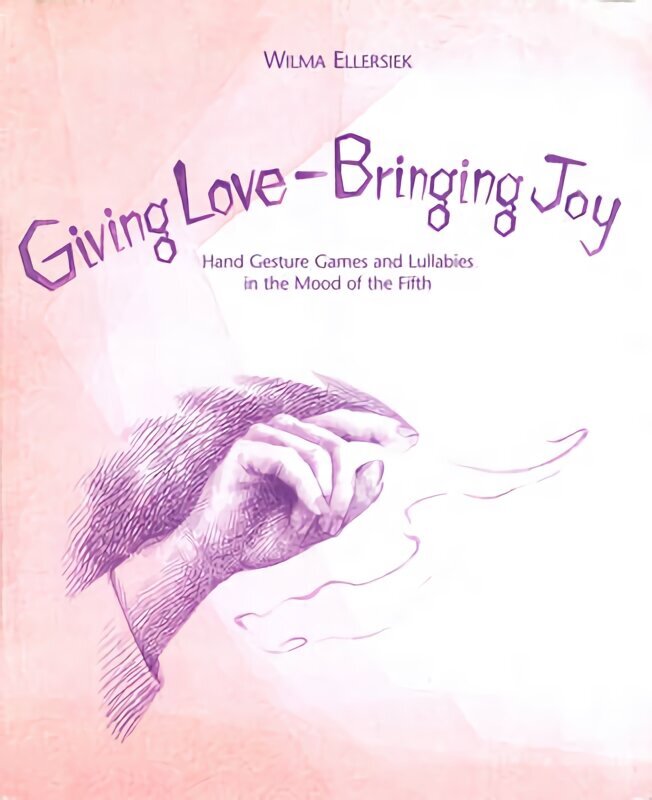 Giving Love, Bringing Joy: Hand Gesture Games and Lullabies in the Mood of the Fifth, for Children Between Birth and Nine hind ja info | Eneseabiraamatud | kaup24.ee