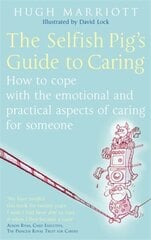 Selfish Pig's Guide To Caring: How to cope with the emotional and practical aspects of caring for someone hind ja info | Eneseabiraamatud | kaup24.ee