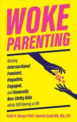 Woke Parenting: Raising Intersectional Feminist, Empathic, Engaged, and Generally Non-Shitty Kids while Still Having a Life цена и информация | Самоучители | kaup24.ee