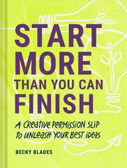 Start More Than You Can Finish: A Creative Permission Slip to Unleash Your Best Ideas hind ja info | Eneseabiraamatud | kaup24.ee