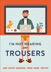 I'm Not Wearing Any Trousers: And Other Working from Home Truths hind ja info | Eneseabiraamatud | kaup24.ee