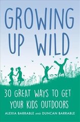 Growing up Wild: 30 Great Ways to Get Your Kids Outdoors hind ja info | Eneseabiraamatud | kaup24.ee