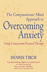 Compassionate Mind Approach to Overcoming Anxiety: Using Compassion-focused Therapy цена и информация | Самоучители | kaup24.ee