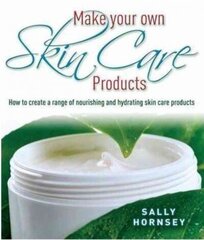 Make Your Own Skin Care Products: How to Create a Range of Nourishing and Hydrating Skin Care Products hind ja info | Eneseabiraamatud | kaup24.ee