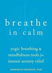 Breathe In Calm: Yogic Breathing and Mindfulness Tools for Instant Anxiety Relief hind ja info | Eneseabiraamatud | kaup24.ee