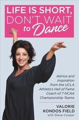 Life Is Short, Don't Wait to Dance: Advice and Inspiration from the UCLA Athletics Hall of Fame Coach of 7 NCAA Championship Teams hind ja info | Eneseabiraamatud | kaup24.ee