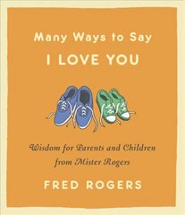 Many Ways to Say I Love You (Revised): Wisdom for Parents and Children from Mister Rogers hind ja info | Eneseabiraamatud | kaup24.ee