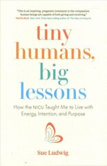 Tiny Humans, Big Lessons: How the NICU Taught Me to Live With Energy, Intention, and Purpose цена и информация | Самоучители | kaup24.ee
