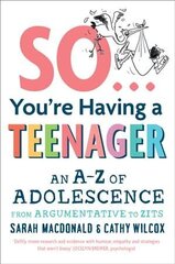 So ... You're Having a Teenager: An A-Z of adolescence from argumentative to zits hind ja info | Eneseabiraamatud | kaup24.ee