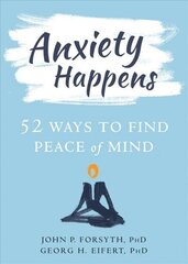 Anxiety Happens: 52 Ways to Move Beyond Fear and Find Peace of Mind hind ja info | Eneseabiraamatud | kaup24.ee