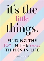 It's the Little Things: Finding the Joy in the Small Things in Life hind ja info | Eneseabiraamatud | kaup24.ee