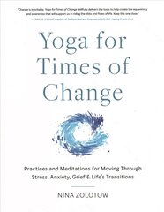 Yoga for Times of Change: Practices and Meditations for Moving Through Stress, Anxiety, Grief, and Lifes Transitions hind ja info | Eneseabiraamatud | kaup24.ee