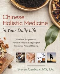 Chinese Holistic Medicine in Your Daily Life: Combine Acupressure, Herbal Remedies and Qigong for Integrated Natural Healing цена и информация | Самоучители | kaup24.ee