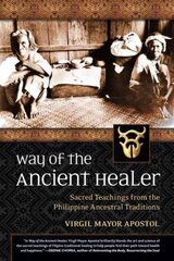Way of the Ancient Healer: Sacred Teachings from the Philippine Ancestral Traditions hind ja info | Eneseabiraamatud | kaup24.ee