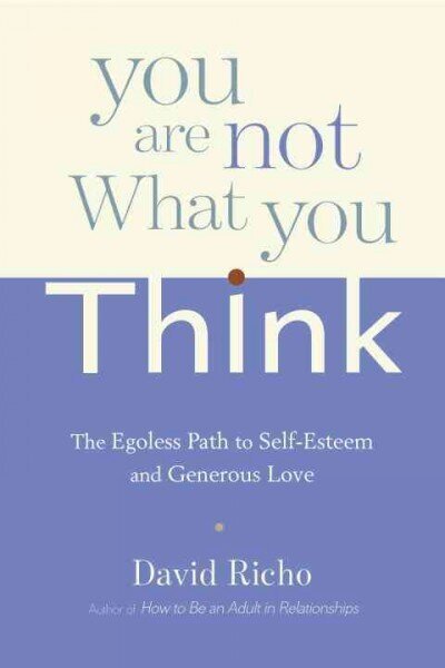 You Are Not What You Think: The Egoless Path to Self-Esteem and Generous Love цена и информация | Eneseabiraamatud | kaup24.ee