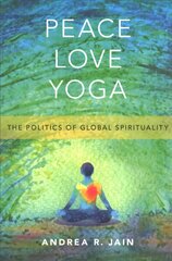 Peace Love Yoga: The Politics of Global Spirituality hind ja info | Ühiskonnateemalised raamatud | kaup24.ee