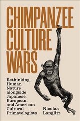 Chimpanzee Culture Wars: Rethinking Human Nature alongside Japanese, European, and American Cultural Primatologists цена и информация | Книги по социальным наукам | kaup24.ee