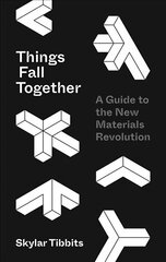 Things Fall Together: A Guide to the New Materials Revolution hind ja info | Ühiskonnateemalised raamatud | kaup24.ee