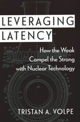 Leveraging Latency: How the Weak Compel the Strong with Nuclear Technology hind ja info | Ühiskonnateemalised raamatud | kaup24.ee