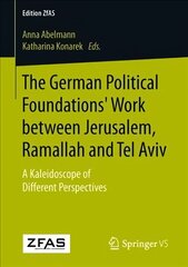 German Political Foundations' Work between Jerusalem, Ramallah and Tel Aviv: A Kaleidoscope of Different Perspectives 1st ed. 2018 hind ja info | Ühiskonnateemalised raamatud | kaup24.ee