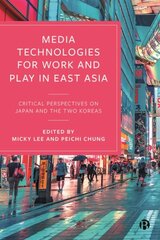Media Technologies for Work and Play in East Asia: Critical Perspectives on Japan and the Two Koreas hind ja info | Ühiskonnateemalised raamatud | kaup24.ee