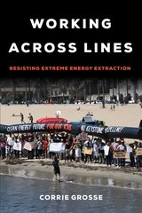 Working across Lines: Resisting Extreme Energy Extraction hind ja info | Ühiskonnateemalised raamatud | kaup24.ee