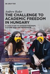 Challenge to Academic Freedom in Hungary: A Case Study in Authoritarianism, Culture War and Resistance цена и информация | Книги по социальным наукам | kaup24.ee