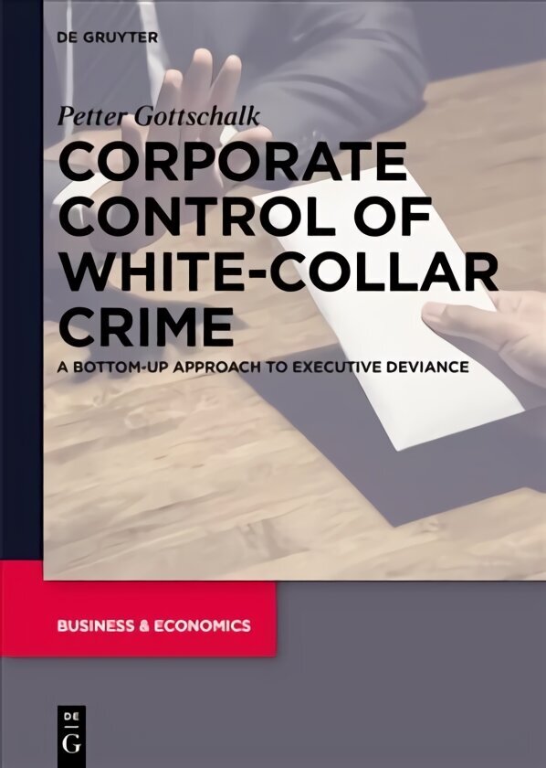 Corporate Control of White-Collar Crime: A Bottom-Up Approach to Executive Deviance hind ja info | Ühiskonnateemalised raamatud | kaup24.ee