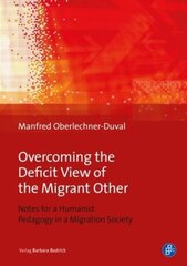 Overcoming the Deficit View of the Migrant Other Notes for a Humanist Pedagogy in a Migration Society hind ja info | Ühiskonnateemalised raamatud | kaup24.ee