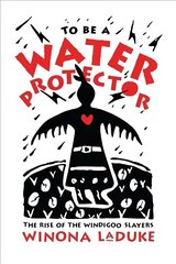 To Be A Water Protector: The Rise of the Wiindigoo Slayers цена и информация | Книги по социальным наукам | kaup24.ee