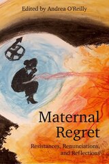 Maternal Regret: Resistances, Renunciations, and Reflections цена и информация | Книги по социальным наукам | kaup24.ee