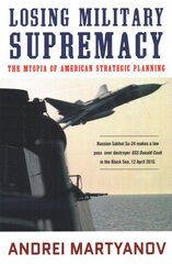 Losing Military Supremacy: The Myopia of American Strategic Planning hind ja info | Ühiskonnateemalised raamatud | kaup24.ee