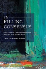 Killing Consensus: Police, Organized Crime, and the Regulation of Life and Death in Urban Brazil hind ja info | Ühiskonnateemalised raamatud | kaup24.ee