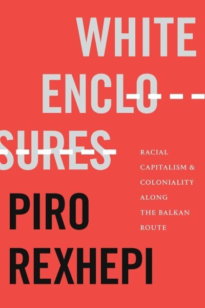 White Enclosures: Racial Capitalism and Coloniality along the Balkan Route цена и информация | Ühiskonnateemalised raamatud | kaup24.ee