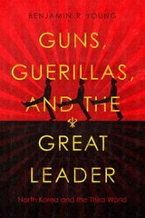 Guns, Guerillas, and the Great Leader: North Korea and the Third World цена и информация | Исторические книги | kaup24.ee