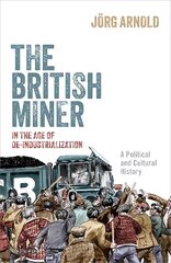 British Miner in the Age of De-Industrialization: A Political and Cultural History цена и информация | Исторические книги | kaup24.ee