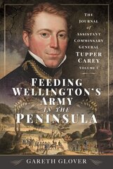 Feeding Wellingtons Army in the Peninsula: The Journal of Assistant Commissary General Tupper Carey - Volume I hind ja info | Ajalooraamatud | kaup24.ee