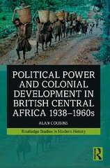 Political Power and Colonial Development in British Central Africa 1938-1960s hind ja info | Ajalooraamatud | kaup24.ee