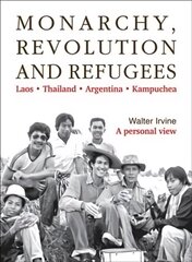 Monarchy, Revolution and Refugees: Laos - Thailand - Argentina - Kampuchea цена и информация | Исторические книги | kaup24.ee