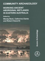 Community Archaeology: Working Ancient Aboriginal Wetlands in Eastern Australia hind ja info | Ajalooraamatud | kaup24.ee